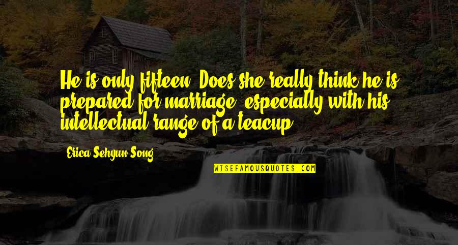 Lurdes Neves Quotes By Erica Sehyun Song: He is only fifteen! Does she really think Lurdes Neves Quotes By Erica Sehyun Song: He is only fifteen! Does she really think