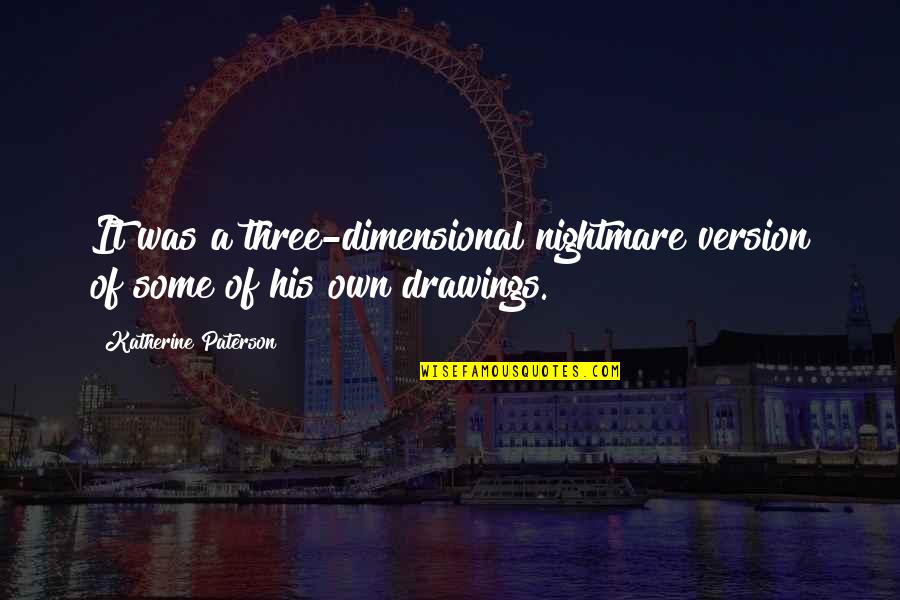 Lurdes Neves Quotes By Katherine Paterson: It was a three-dimensional nightmare version of some Lurdes Neves Quotes By Katherine Paterson: It was a three-dimensional nightmare version of some