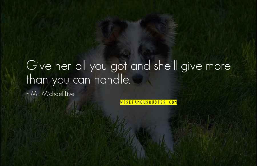 Lure Camarillo Quotes By Mr. Michael Live: Give her all you got and she'll give Lure Camarillo Quotes By Mr. Michael Live: Give her all you got and she'll give