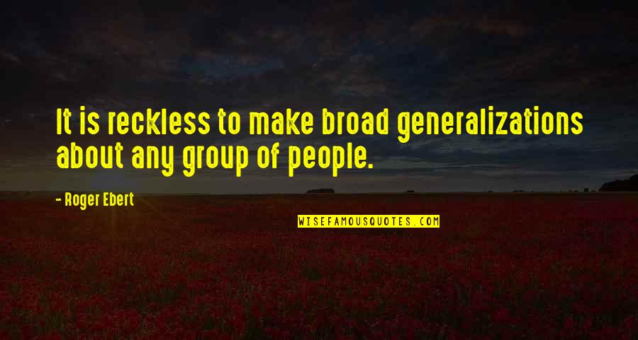 Lure Camarillo Quotes By Roger Ebert: It is reckless to make broad generalizations about