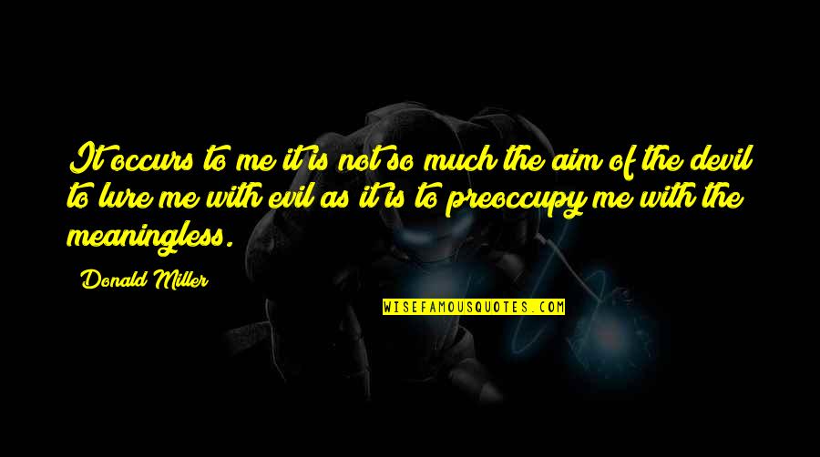 Lure Quotes By Donald Miller: It occurs to me it is not so Lure Quotes By Donald Miller: It occurs to me it is not so