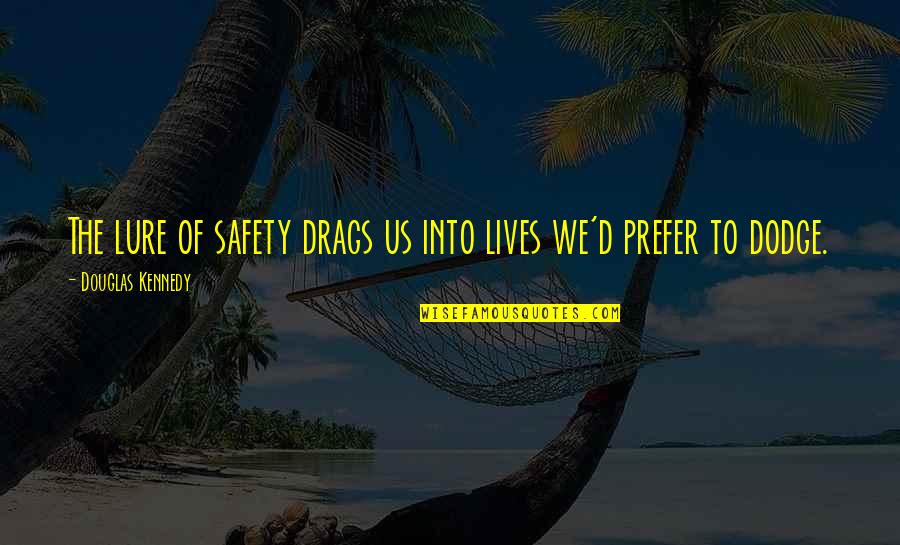 Lure Quotes By Douglas Kennedy: The lure of safety drags us into lives Lure Quotes By Douglas Kennedy: The lure of safety drags us into lives