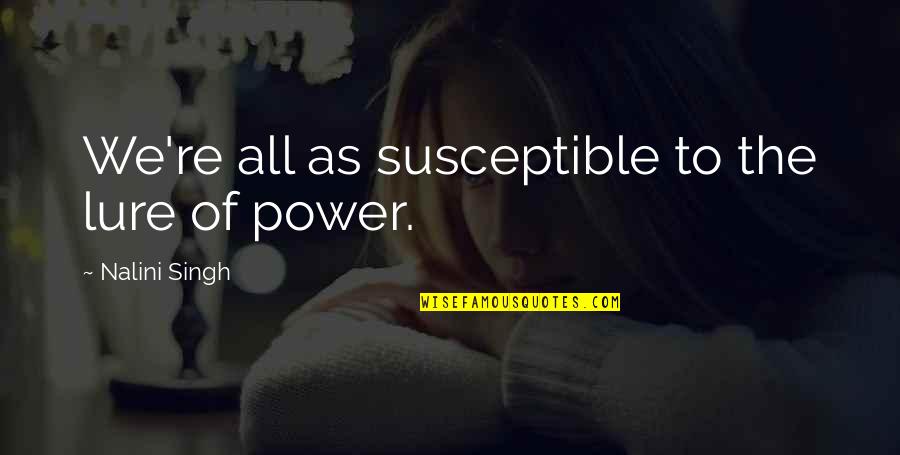 Lure Quotes By Nalini Singh: We're all as susceptible to the lure of Lure Quotes By Nalini Singh: We're all as susceptible to the lure of