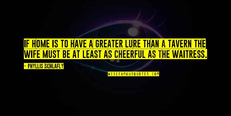 Lure Quotes By Phyllis Schlafly: If home is to have a greater lure Lure Quotes By Phyllis Schlafly: If home is to have a greater lure