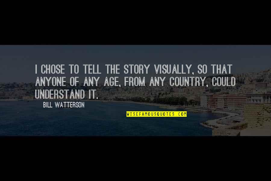 Lured Innocence Quotes By Bill Watterson: I chose to tell the story visually, so Lured Innocence Quotes By Bill Watterson: I chose to tell the story visually, so