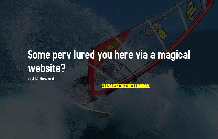 Lured Quotes By A.G. Howard: Some perv lured you here via a magical Lured Quotes By A.G. Howard: Some perv lured you here via a magical