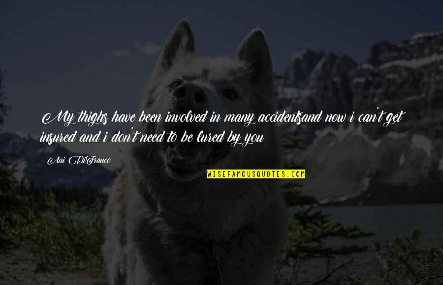 Lured Quotes By Ani DiFranco: My thighs have been involved in many accidentsand Lured Quotes By Ani DiFranco: My thighs have been involved in many accidentsand
