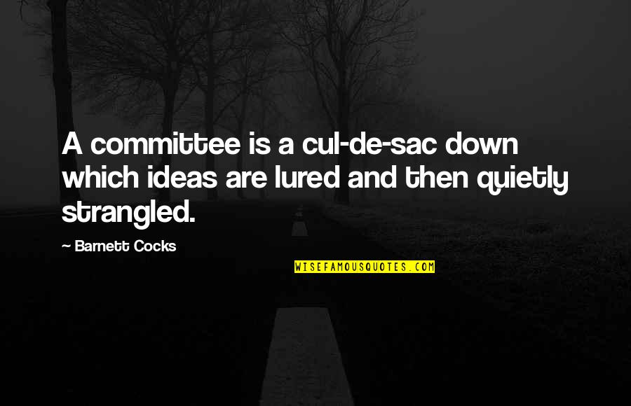 Lured Quotes By Barnett Cocks: A committee is a cul-de-sac down which ideas