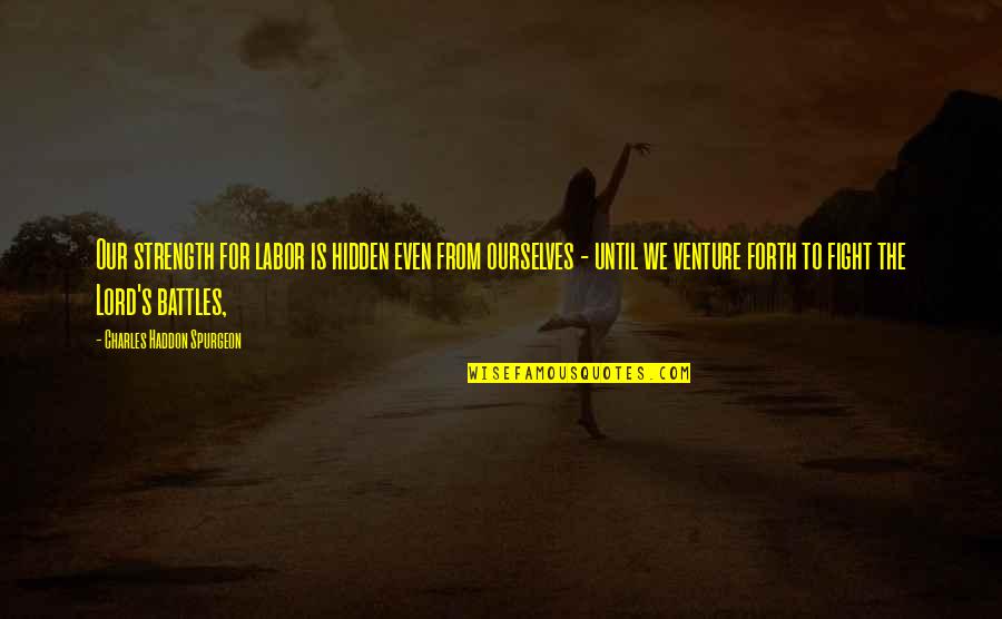 Lured Quotes By Charles Haddon Spurgeon: Our strength for labor is hidden even from Lured Quotes By Charles Haddon Spurgeon: Our strength for labor is hidden even from