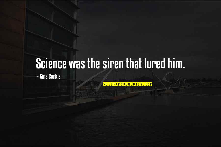 Lured Quotes By Gina Conkle: Science was the siren that lured him. Lured Quotes By Gina Conkle: Science was the siren that lured him.