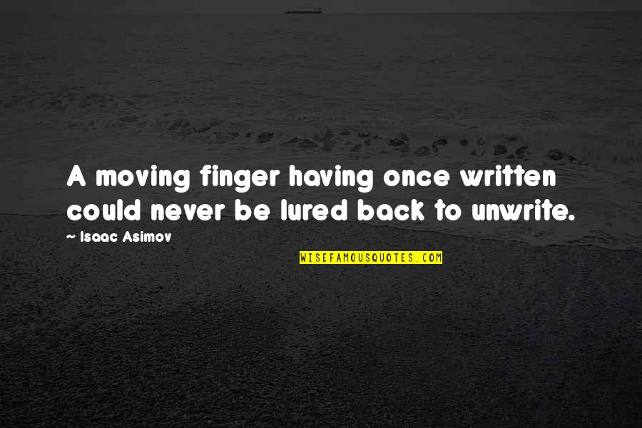 Lured Quotes By Isaac Asimov: A moving finger having once written could never