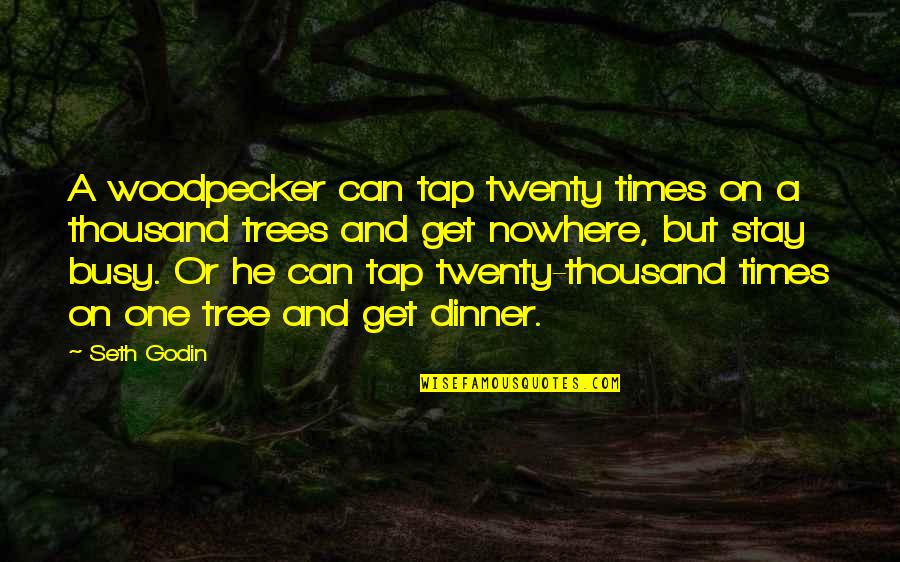 Lured Synonym Quotes By Seth Godin: A woodpecker can tap twenty times on a