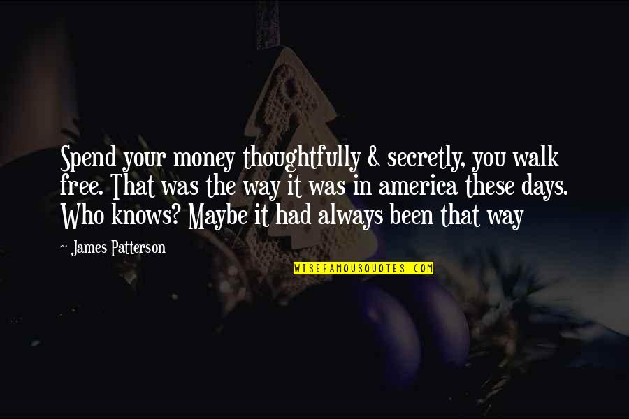 Luretta Undercuffler Quotes By James Patterson: Spend your money thoughtfully & secretly, you walk Luretta Undercuffler Quotes By James Patterson: Spend your money thoughtfully & secretly, you walk