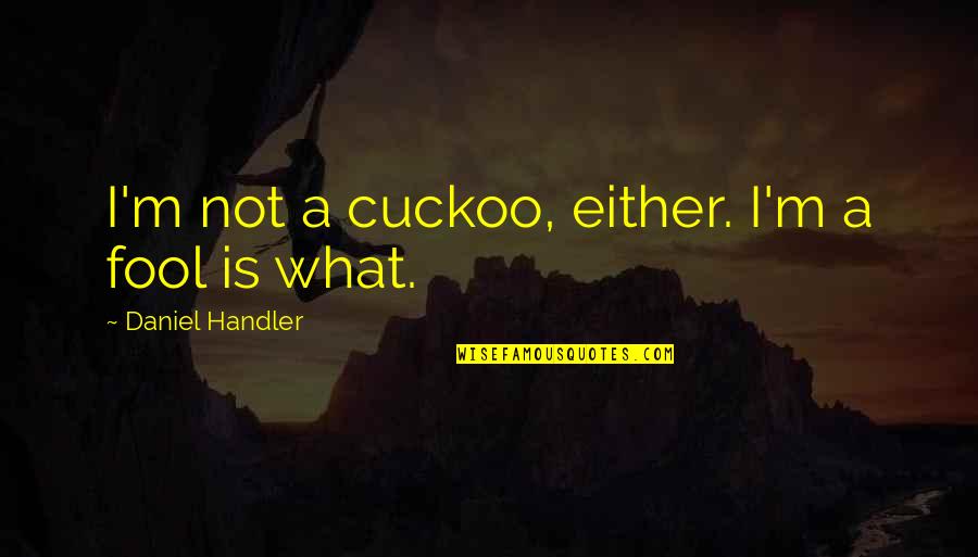 Lurex Thread Quotes By Daniel Handler: I'm not a cuckoo, either. I'm a fool