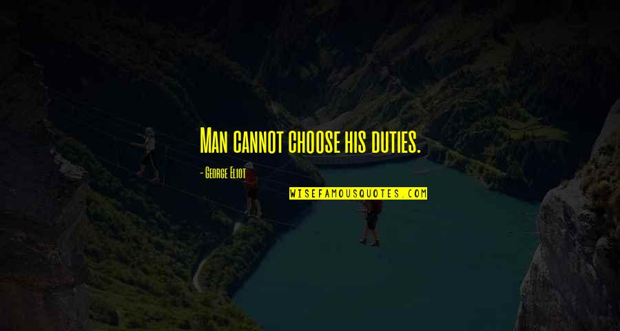 Lurgence Quotes By George Eliot: Man cannot choose his duties.