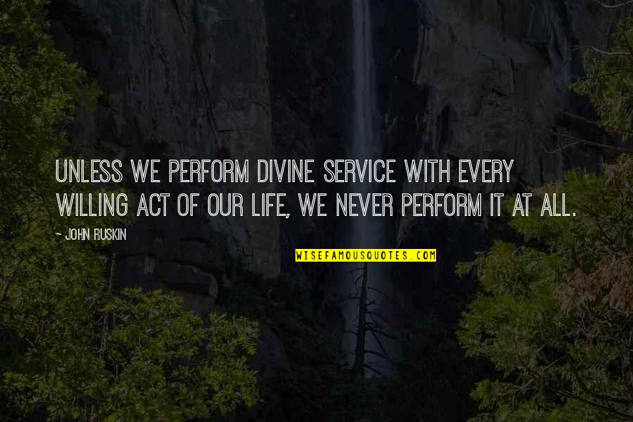 Lurgences Quotes By John Ruskin: Unless we perform divine service with every willing