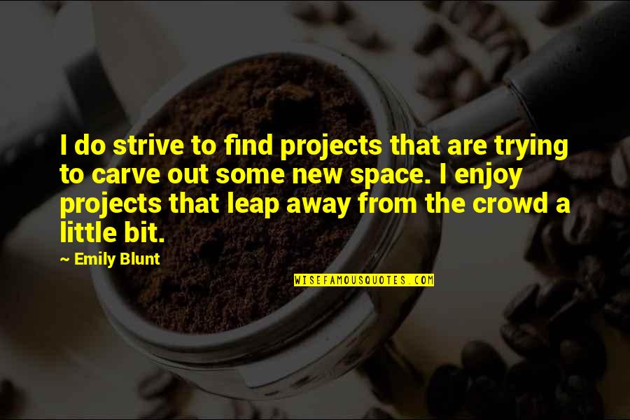 Lurid Material Crossword Quotes By Emily Blunt: I do strive to find projects that are Lurid Material Crossword Quotes By Emily Blunt: I do strive to find projects that are