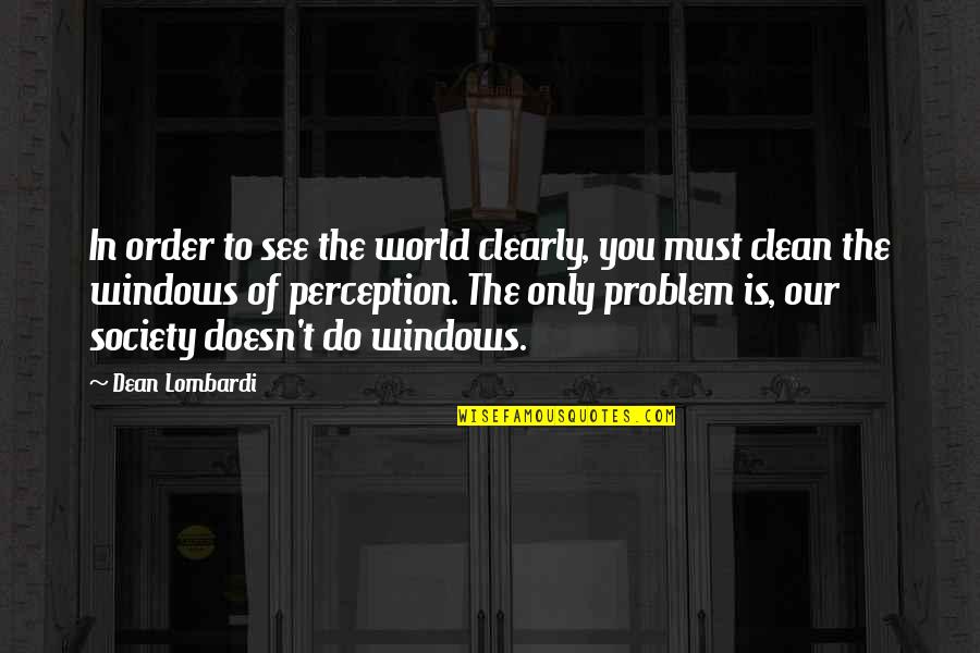 Luridly Quotes By Dean Lombardi: In order to see the world clearly, you Luridly Quotes By Dean Lombardi: In order to see the world clearly, you
