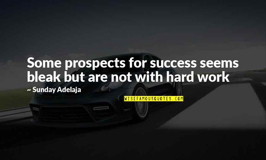 Luridly Quotes By Sunday Adelaja: Some prospects for success seems bleak but are Luridly Quotes By Sunday Adelaja: Some prospects for success seems bleak but are