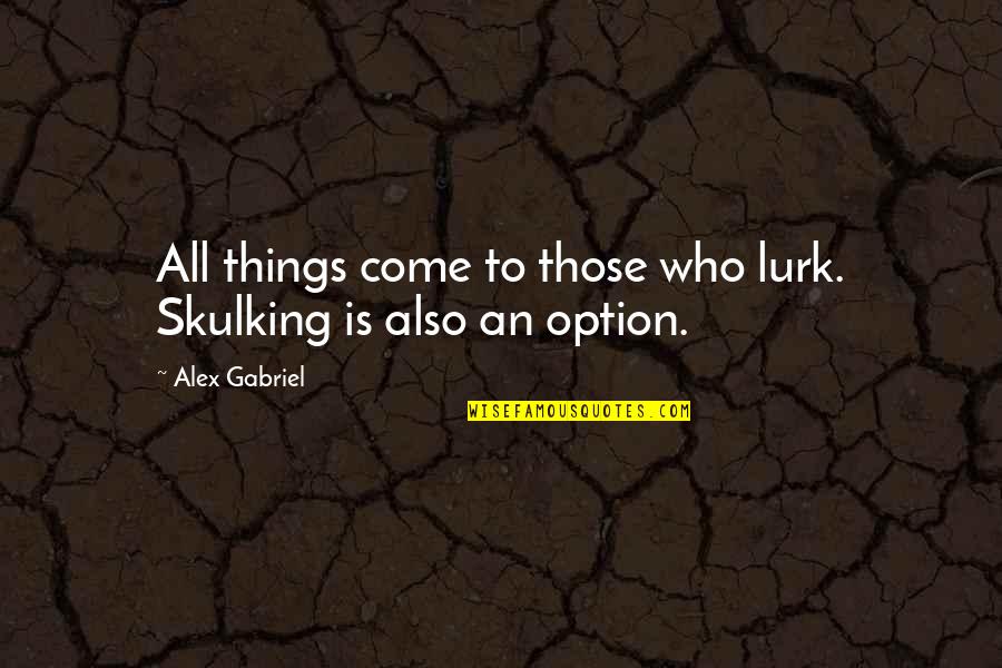 Lurk Quotes By Alex Gabriel: All things come to those who lurk. Skulking