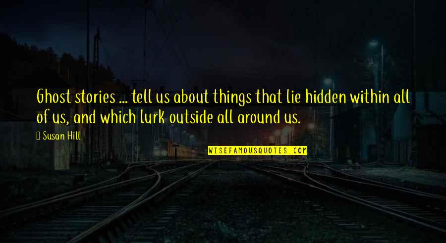 Lurk Quotes By Susan Hill: Ghost stories ... tell us about things that Lurk Quotes By Susan Hill: Ghost stories ... tell us about things that