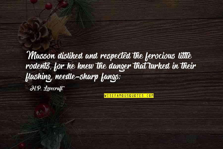 Lurked Quotes By H.P. Lovecraft: Masson disliked and respected the ferocious little rodents, Lurked Quotes By H.P. Lovecraft: Masson disliked and respected the ferocious little rodents,