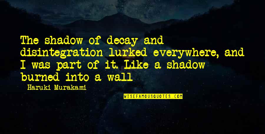 Lurked Quotes By Haruki Murakami: The shadow of decay and disintegration lurked everywhere, Lurked Quotes By Haruki Murakami: The shadow of decay and disintegration lurked everywhere,