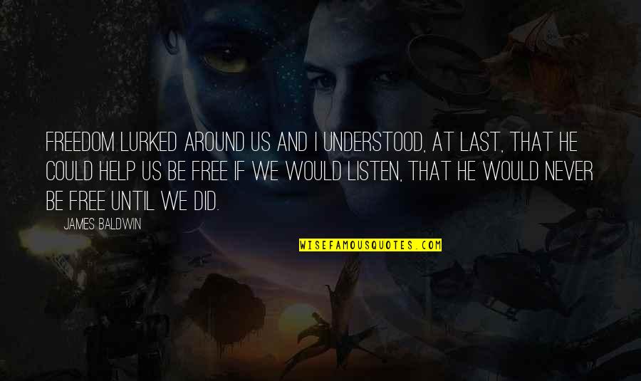 Lurked Quotes By James Baldwin: Freedom lurked around us and I understood, at