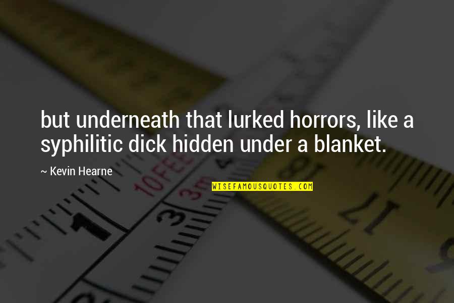 Lurked Quotes By Kevin Hearne: but underneath that lurked horrors, like a syphilitic
