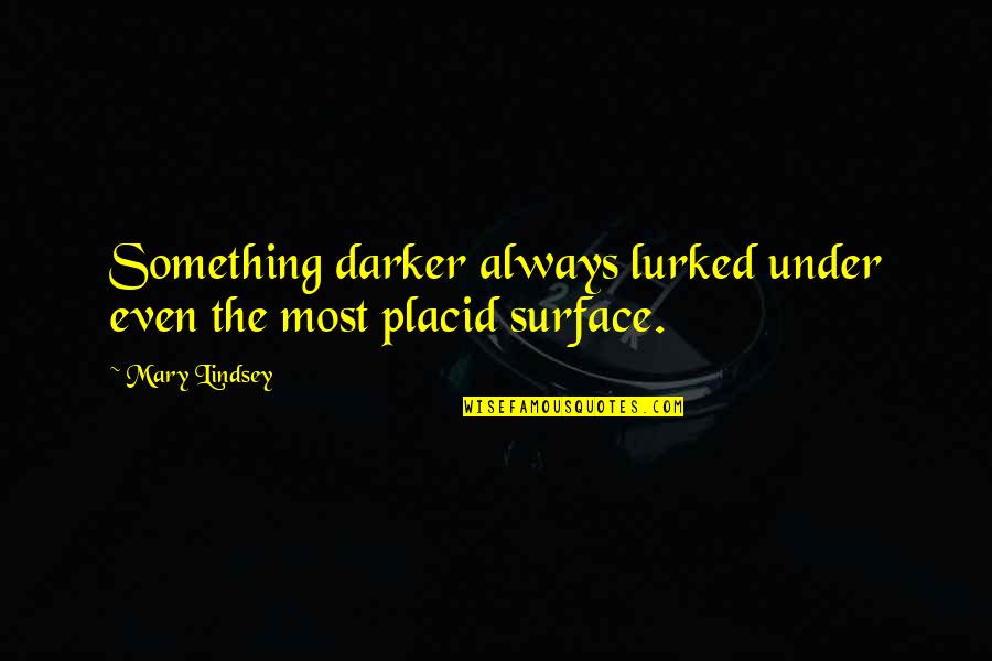 Lurked Quotes By Mary Lindsey: Something darker always lurked under even the most