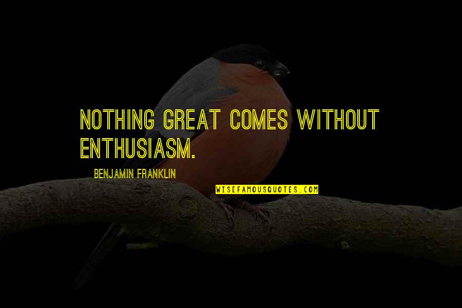Lurked Synonyms Quotes By Benjamin Franklin: Nothing great comes without enthusiasm. Lurked Synonyms Quotes By Benjamin Franklin: Nothing great comes without enthusiasm.