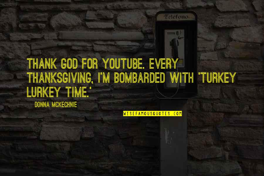 Lurkey The Turkey Quotes By Donna McKechnie: Thank God for YouTube. Every Thanksgiving, I'm bombarded Lurkey The Turkey Quotes By Donna McKechnie: Thank God for YouTube. Every Thanksgiving, I'm bombarded