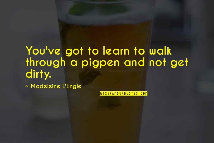 Lurking Hoes Quotes By Madeleine L'Engle: You've got to learn to walk through a