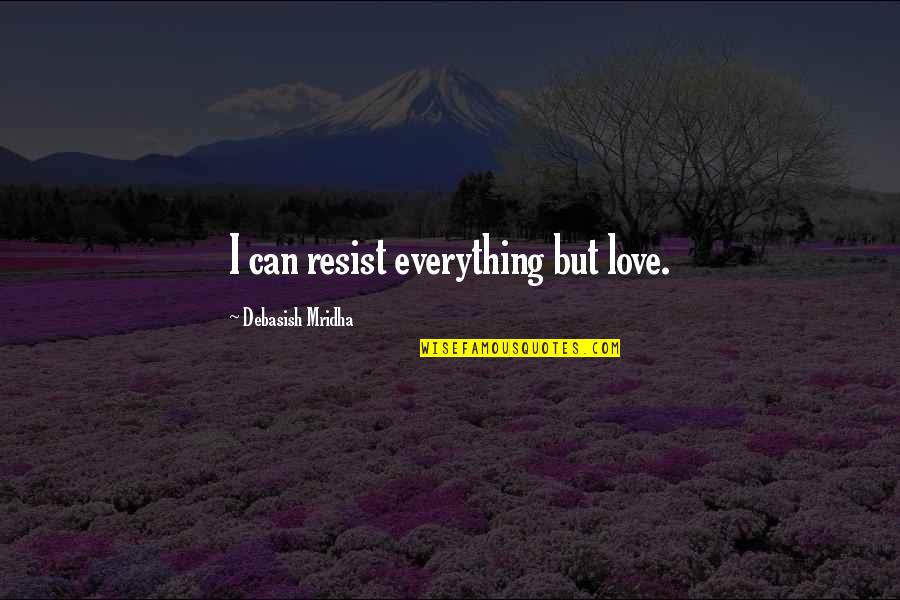 Lurking Quote Quotes By Debasish Mridha: I can resist everything but love. Lurking Quote Quotes By Debasish Mridha: I can resist everything but love.