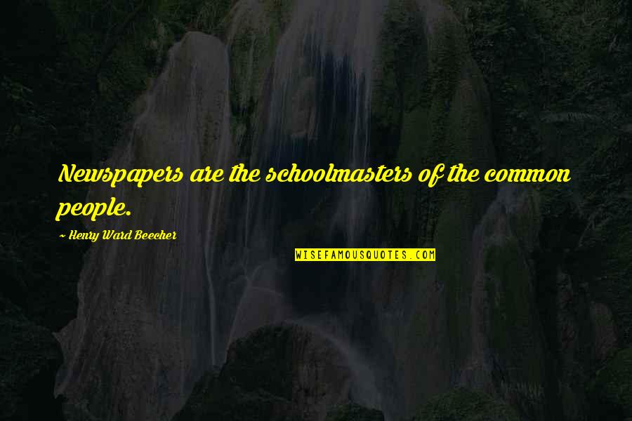 Lurking Quote Quotes By Henry Ward Beecher: Newspapers are the schoolmasters of the common people.