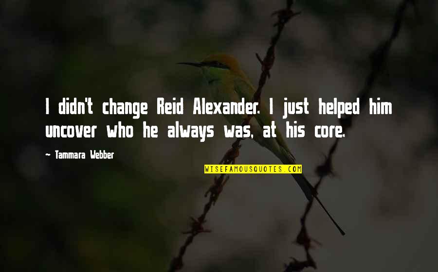 Lurking Quote Quotes By Tammara Webber: I didn't change Reid Alexander. I just helped