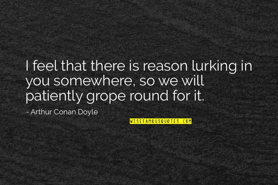 Lurking Quotes By Arthur Conan Doyle: I feel that there is reason lurking in