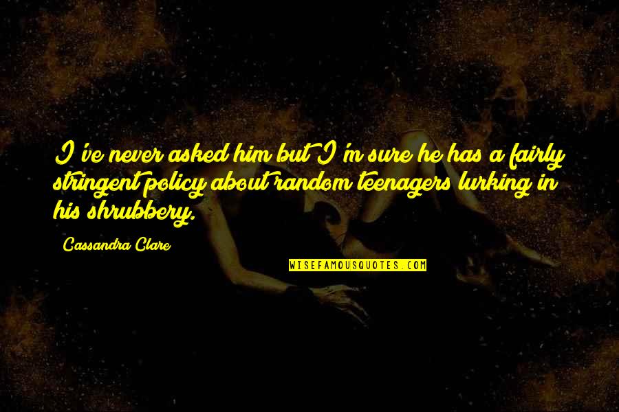 Lurking Quotes By Cassandra Clare: I've never asked him but I'm sure he