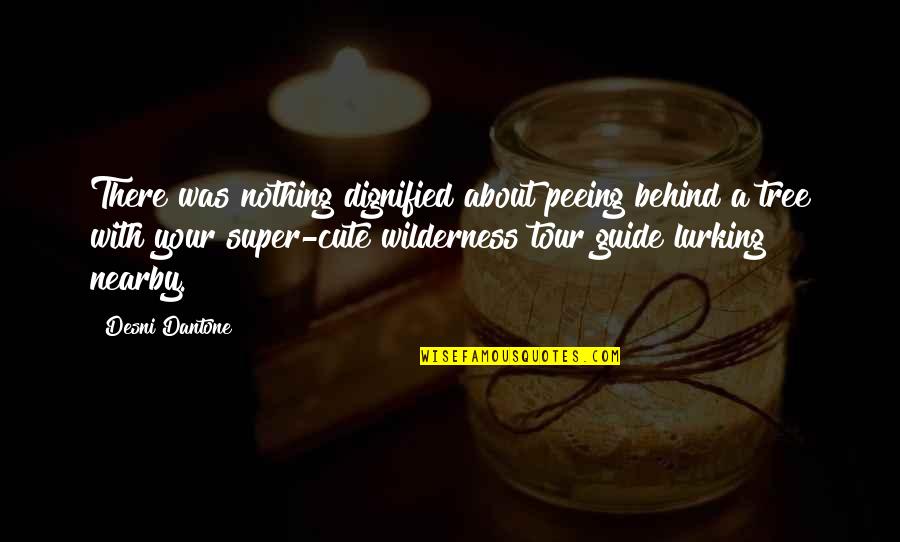 Lurking Quotes By Desni Dantone: There was nothing dignified about peeing behind a