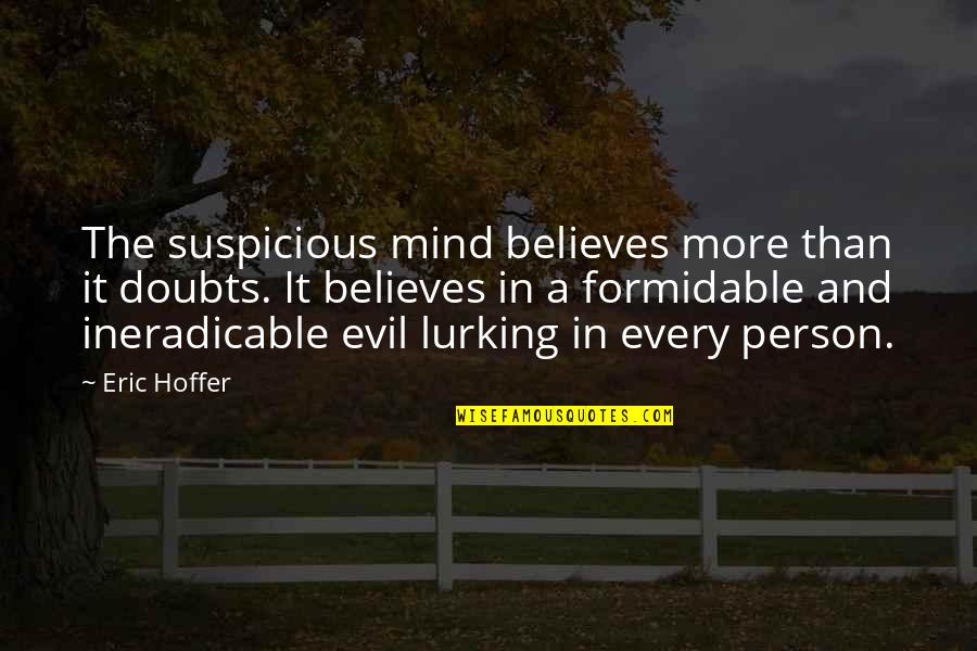 Lurking Quotes By Eric Hoffer: The suspicious mind believes more than it doubts.