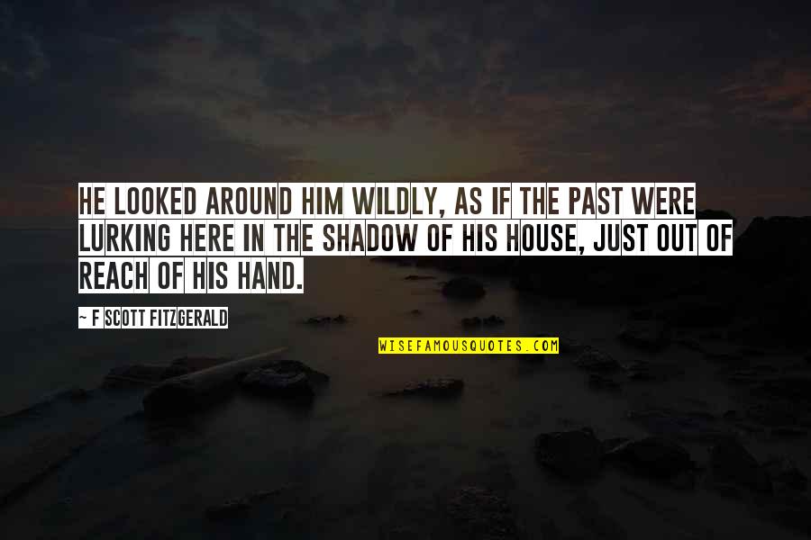 Lurking Quotes By F Scott Fitzgerald: He looked around him wildly, as if the