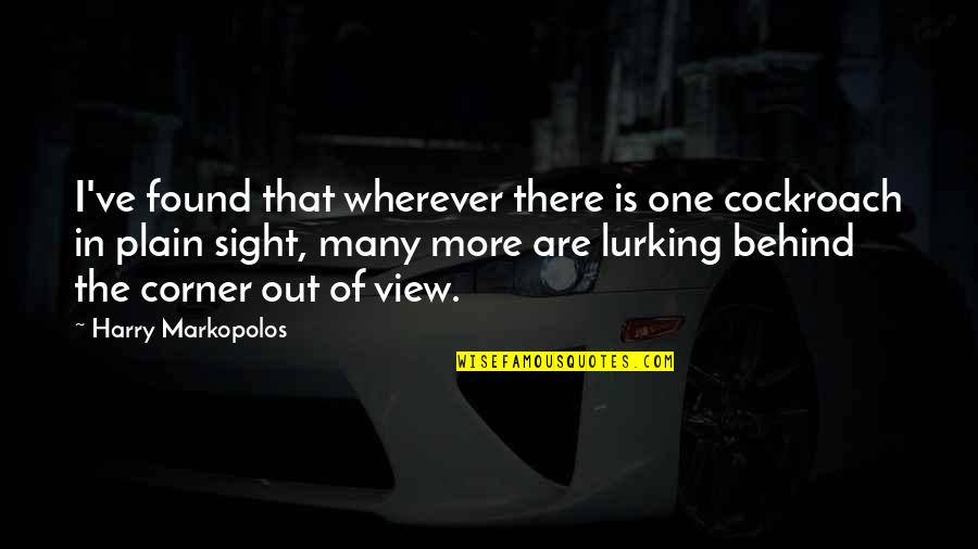 Lurking Quotes By Harry Markopolos: I've found that wherever there is one cockroach Lurking Quotes By Harry Markopolos: I've found that wherever there is one cockroach