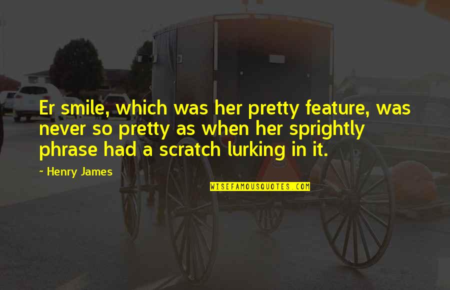 Lurking Quotes By Henry James: Er smile, which was her pretty feature, was
