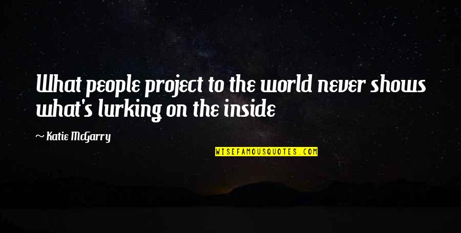 Lurking Quotes By Katie McGarry: What people project to the world never shows