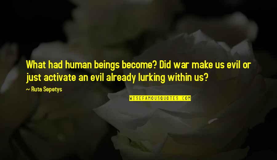 Lurking Quotes By Ruta Sepetys: What had human beings become? Did war make