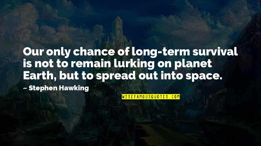 Lurking Quotes By Stephen Hawking: Our only chance of long-term survival is not