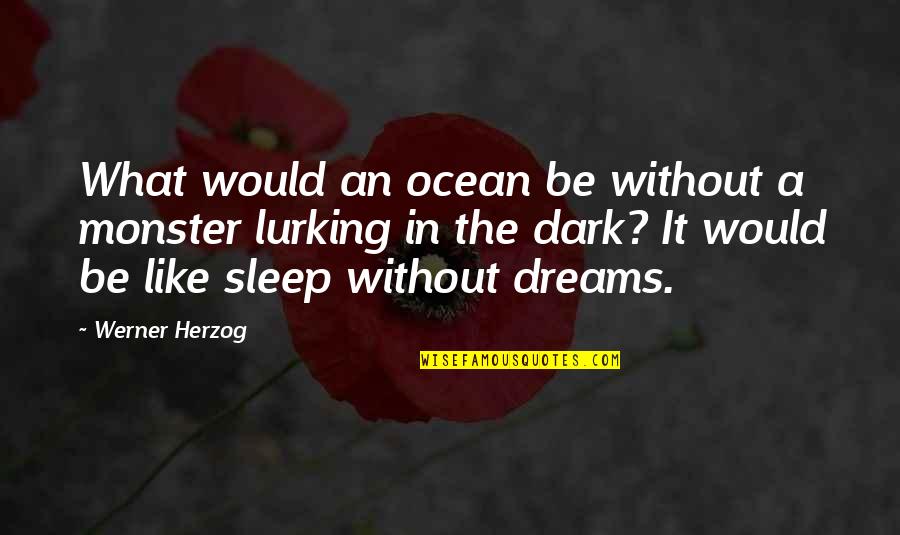 Lurking Quotes By Werner Herzog: What would an ocean be without a monster Lurking Quotes By Werner Herzog: What would an ocean be without a monster