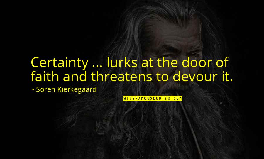 Lurks Quotes By Soren Kierkegaard: Certainty ... lurks at the door of faith Lurks Quotes By Soren Kierkegaard: Certainty ... lurks at the door of faith