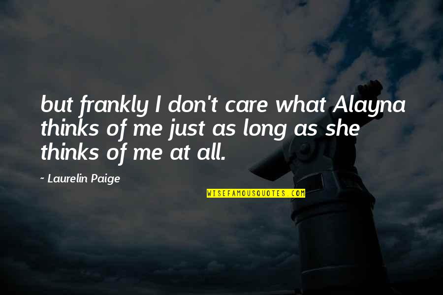 Lurleen B Wallace Quotes By Laurelin Paige: but frankly I don't care what Alayna thinks Lurleen B Wallace Quotes By Laurelin Paige: but frankly I don't care what Alayna thinks