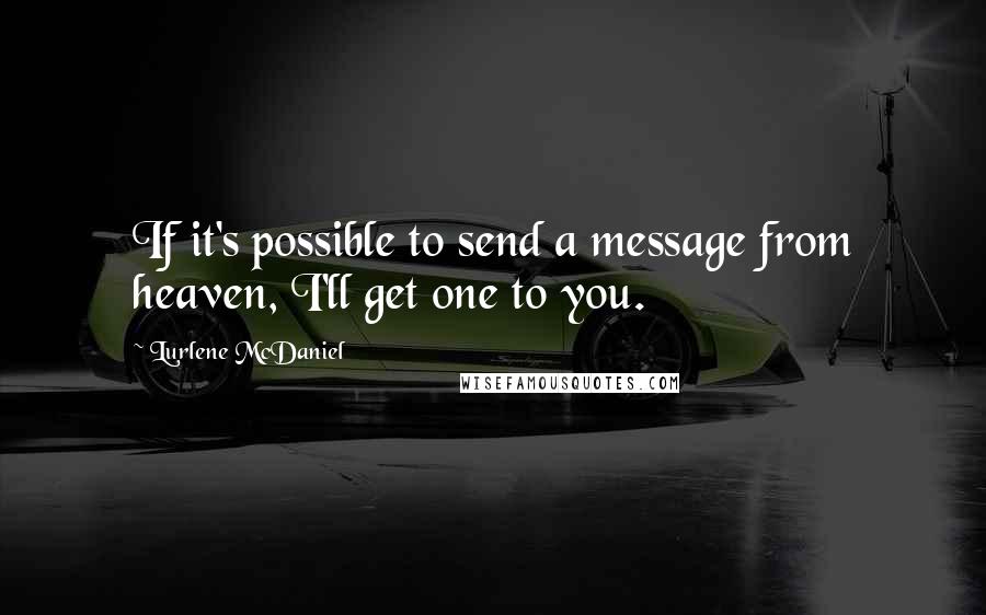 Lurlene McDaniel quotes: If it's possible to send a message from heaven, I'll get one to you.